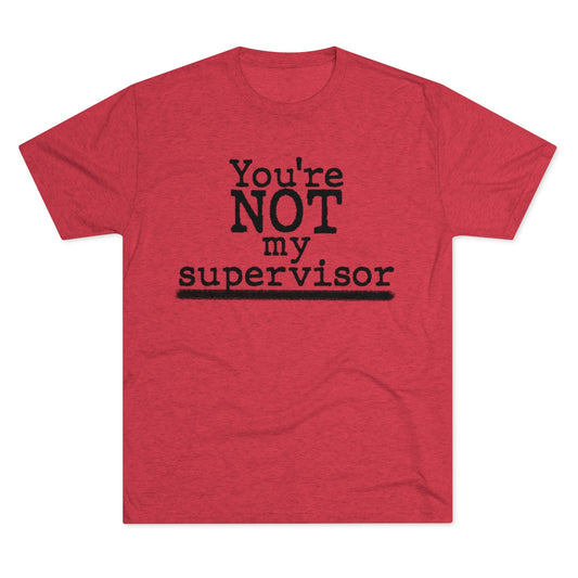 You're NOT my supervisor- Archer TV show theme- MenBrainStorm Tees