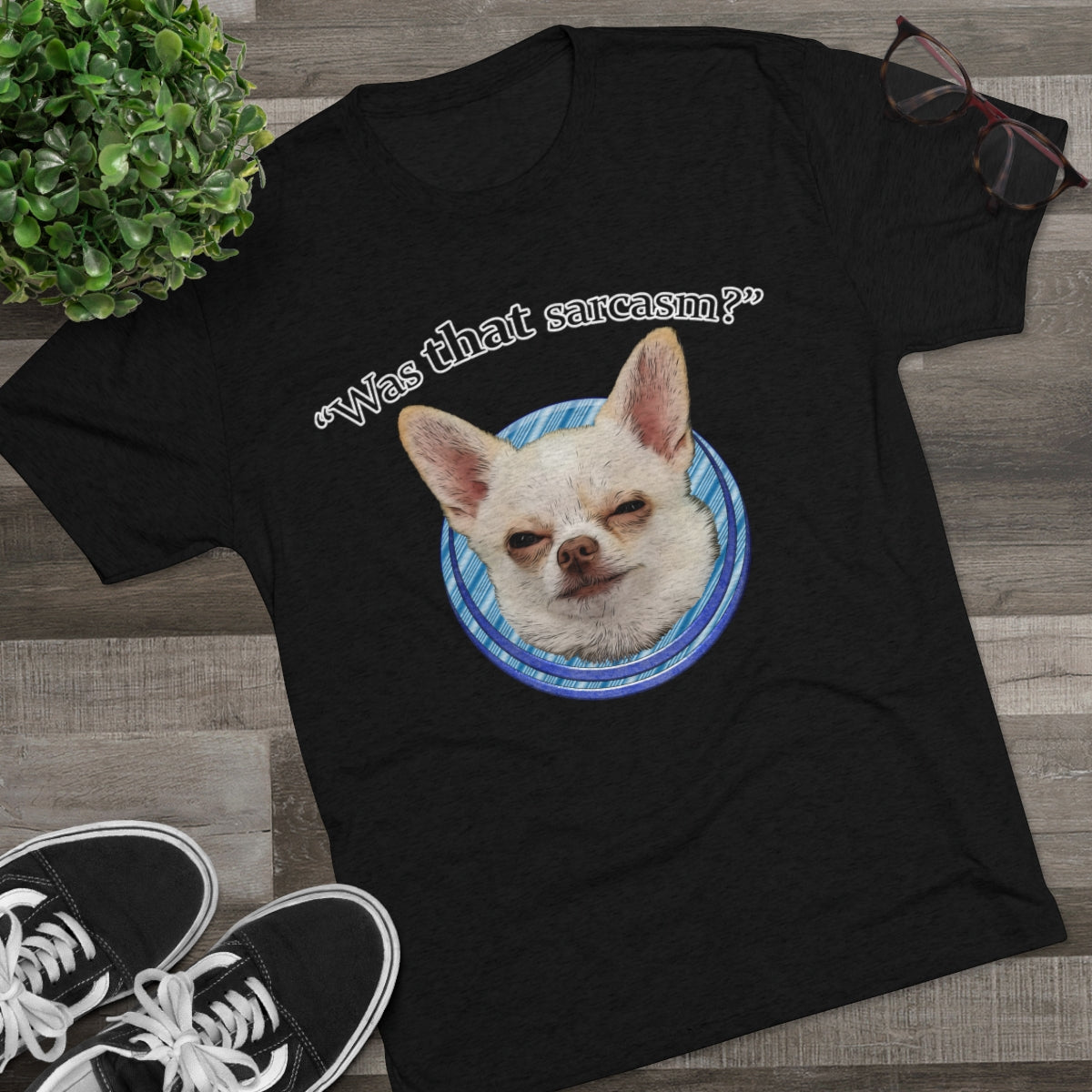 Was that sarcasm? Toby the chihuahua- MenBrainStorm Tees