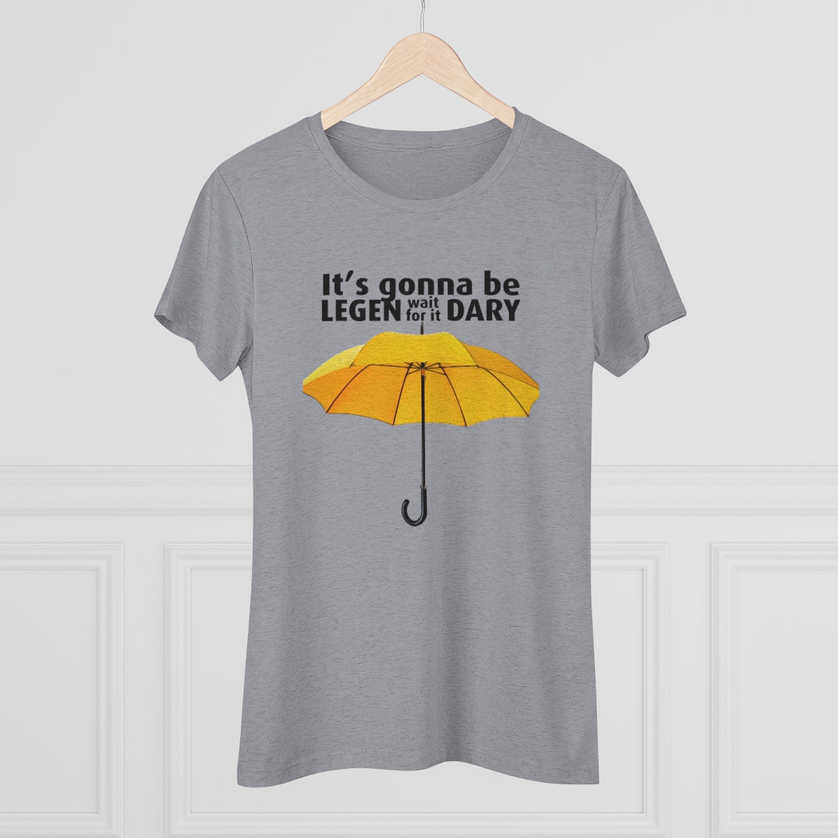 It's gonna be Legen (wait for it) dary HIMYM themed- WomenBrainStorm Tees