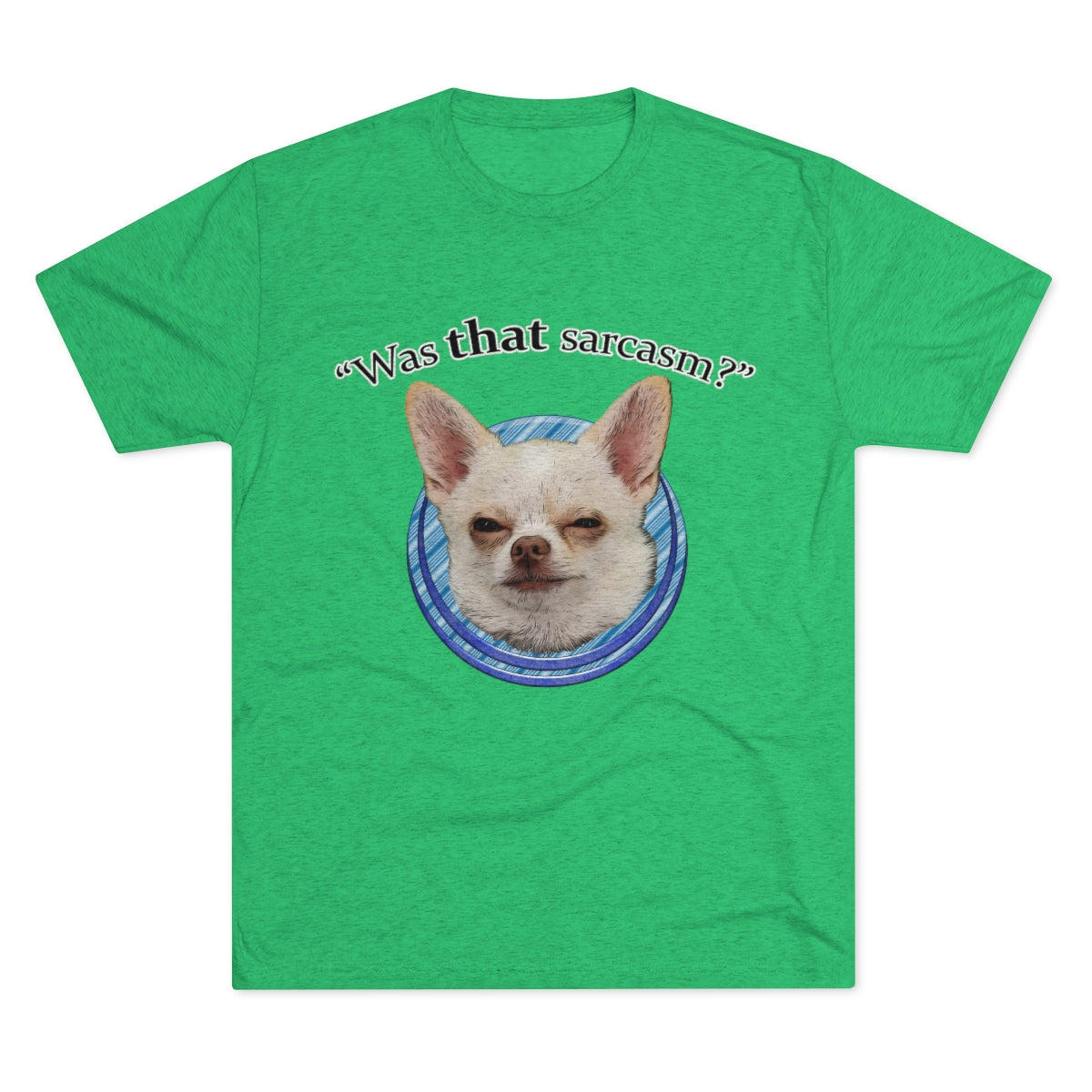 Was that sarcasm? Toby the chihuahua- MenBrainStorm Tees