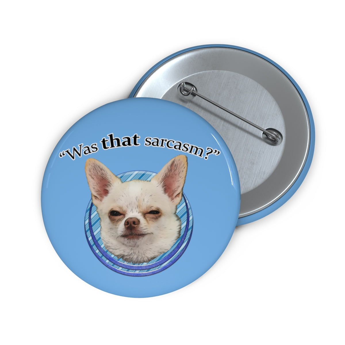 "Was THAT Sarcasm?" Toby the Chihuahua- Custom Pin ButtonBrainStorm Tees
