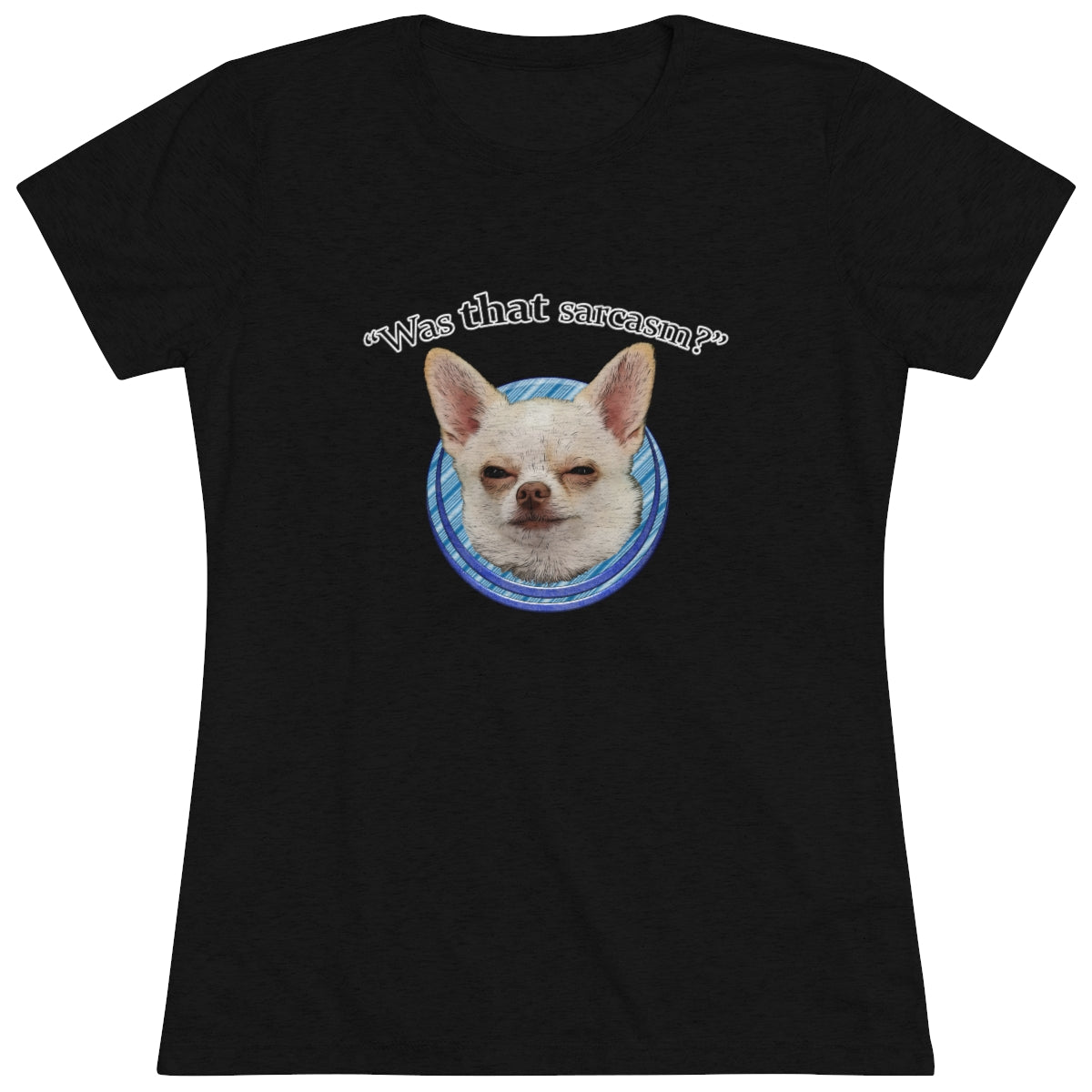 Was that sarcasm? Toby the chihuahua- WomenBrainStorm Tees