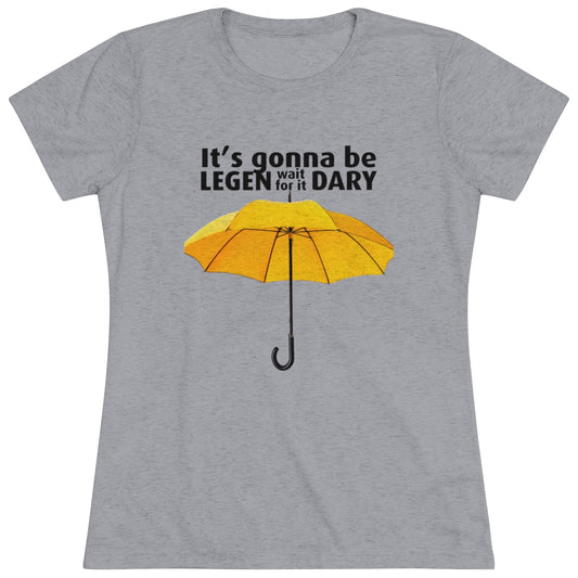 It's gonna be Legen (wait for it) dary HIMYM themed- WomenBrainStorm Tees