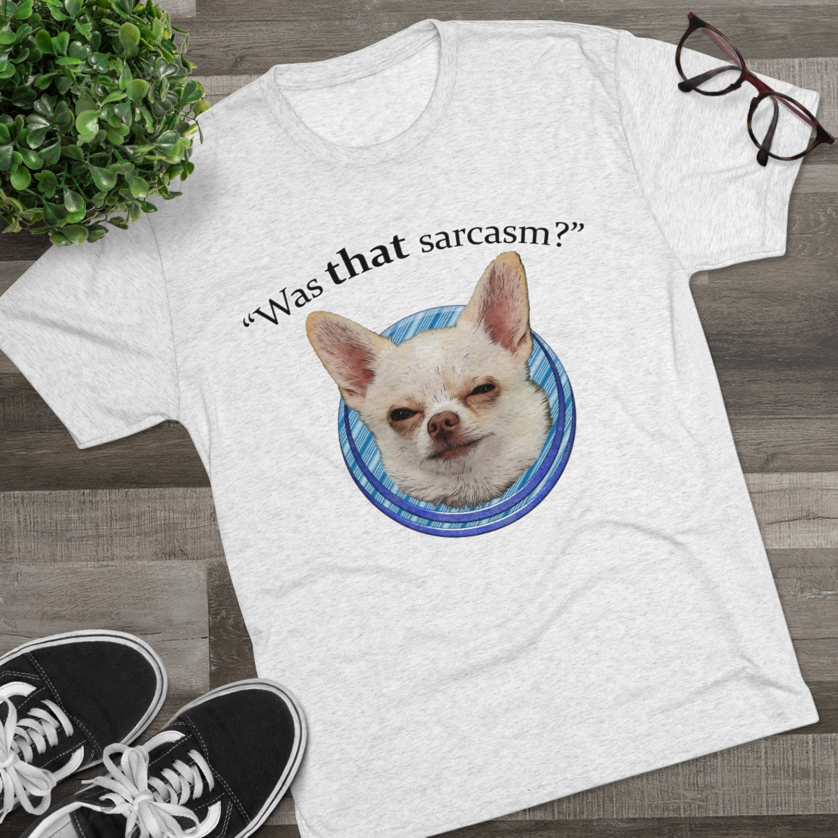 Was that sarcasm? Toby the chihuahua- MenBrainStorm Tees