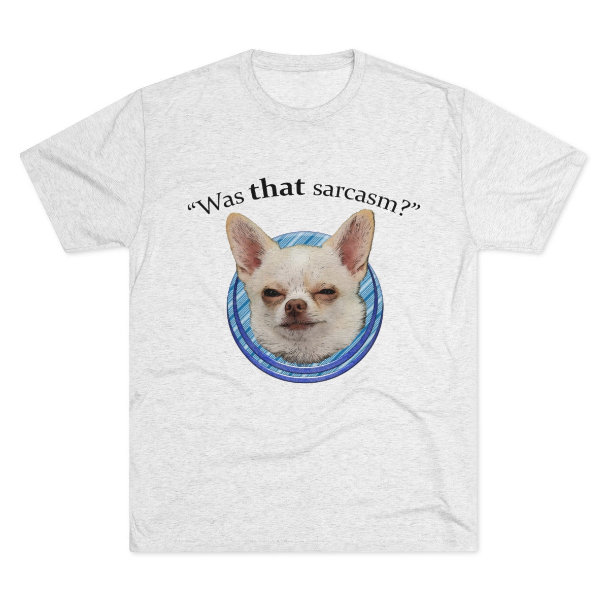 Was that sarcasm? Toby the chihuahua- MenBrainStorm Tees