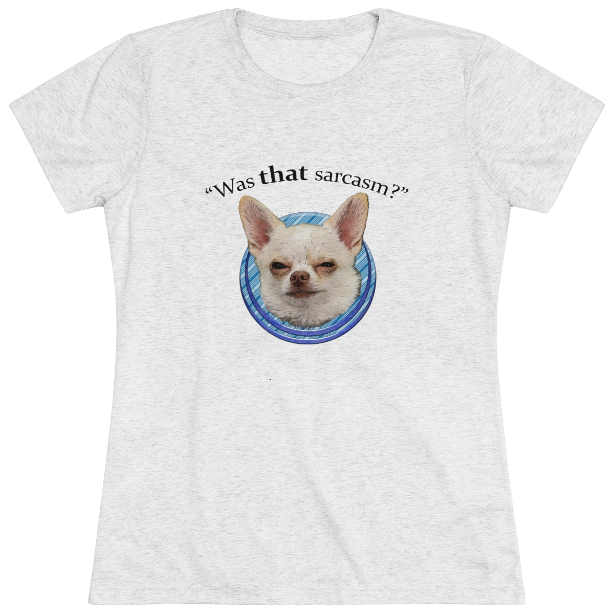 Was that sarcasm? Toby the chihuahua- WomenBrainStorm Tees