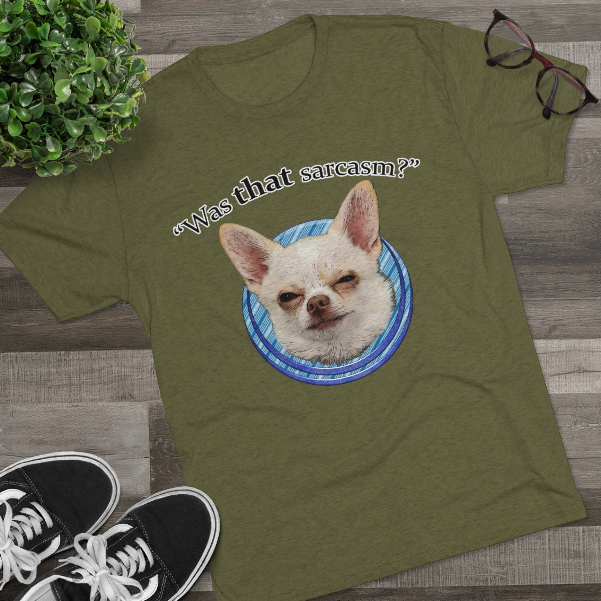 Was that sarcasm? Toby the chihuahua- MenBrainStorm Tees