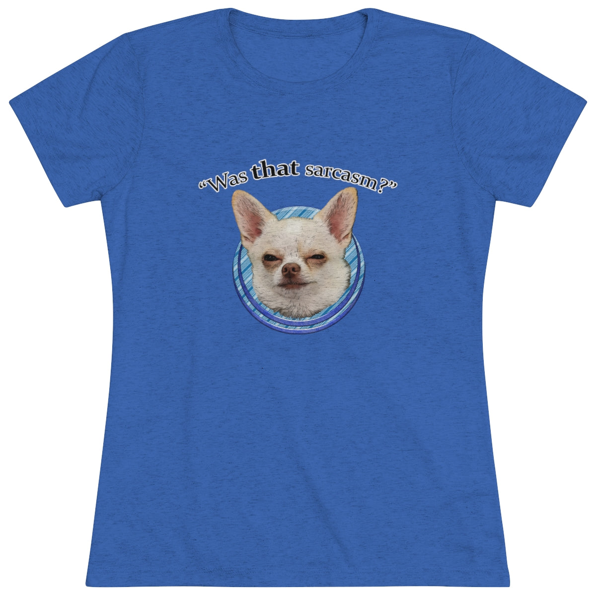 Was that sarcasm? Toby the chihuahua- WomenBrainStorm Tees