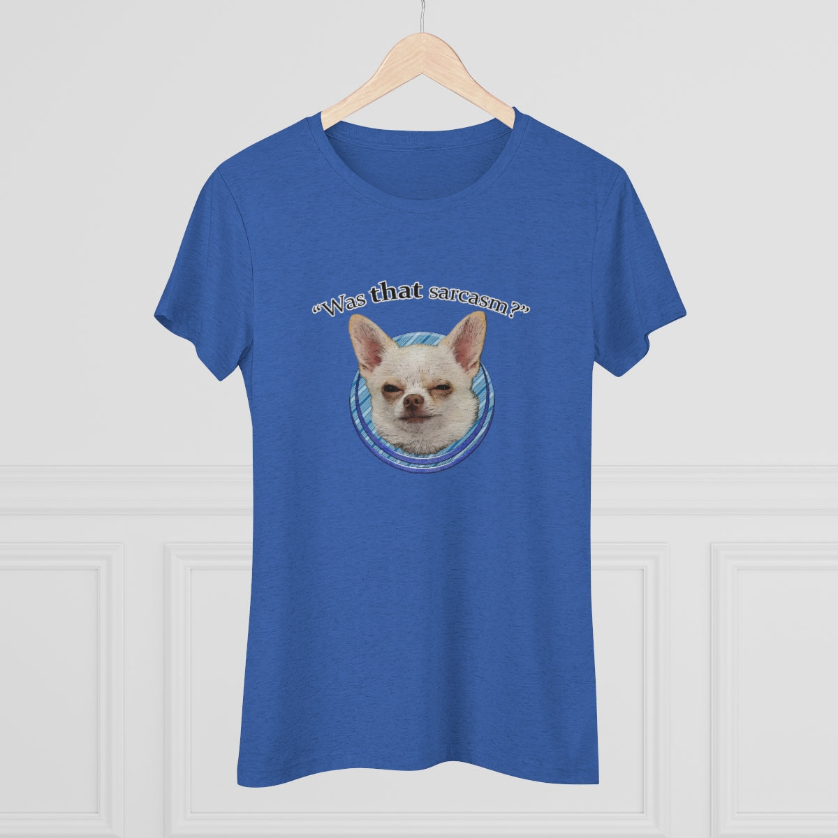 Was that sarcasm? Toby the chihuahua- WomenBrainStorm Tees