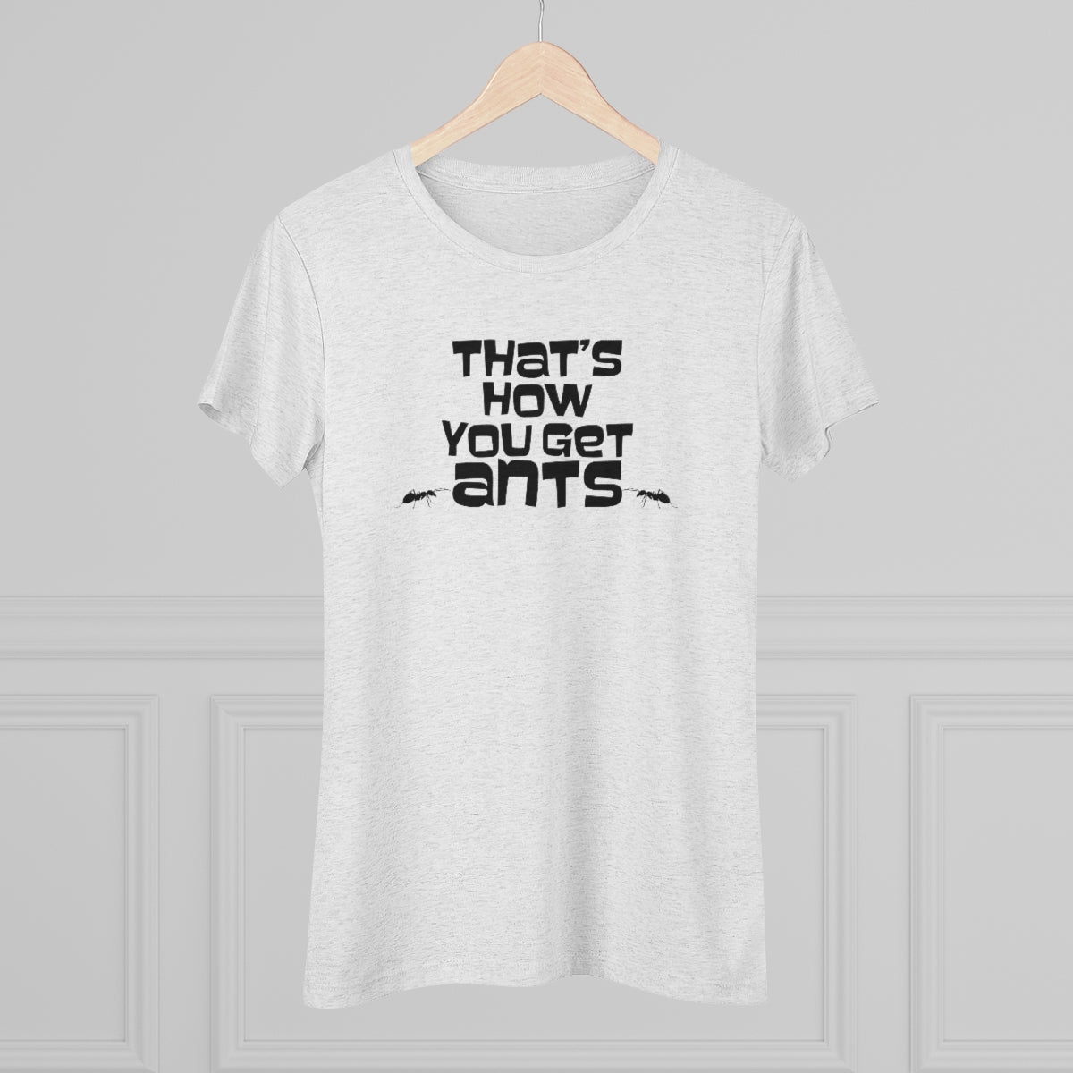 That's how you get ants! Archer TV show theme- WomenBrainStorm Tees