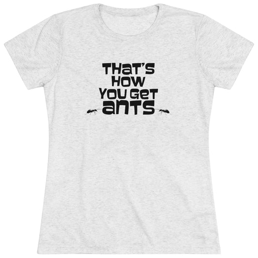 That's how you get ants! Archer TV show theme- WomenBrainStorm Tees