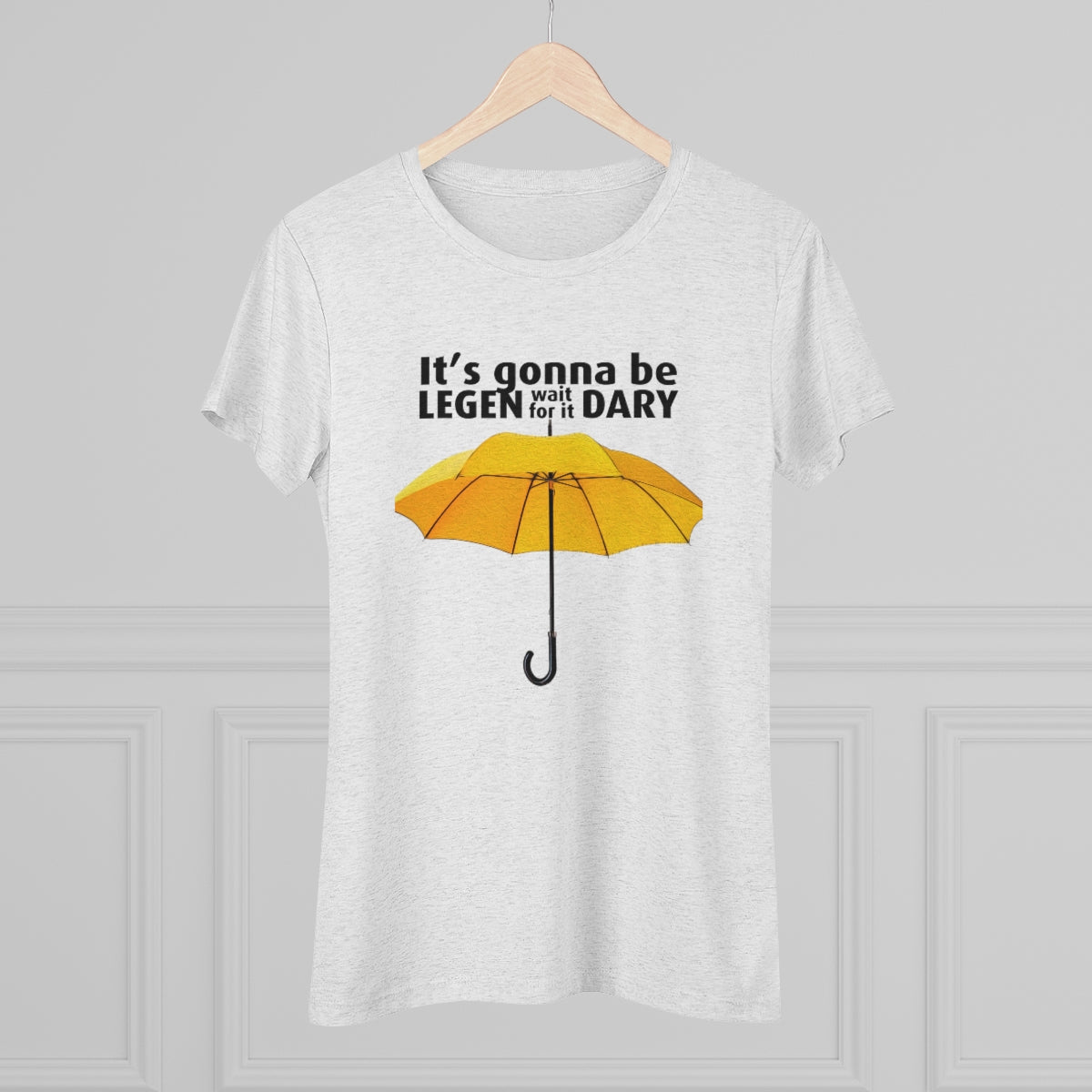 It's gonna be Legen (wait for it) dary HIMYM themed- WomenBrainStorm Tees