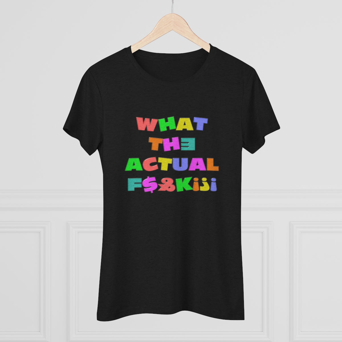 What The Actual F[product_title]K!?! Bright Letters Censored- WomenBrainStorm Tees