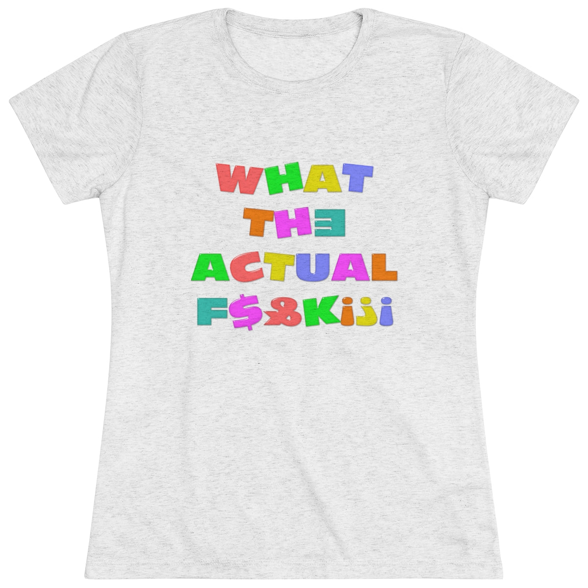 What The Actual F[product_title]K!?! Bright Letters Censored- WomenBrainStorm Tees